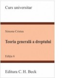 Teoria generala a dreptului. Editia a VI-a - Simona Cristea