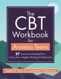 The CBT Workbook for Anxious Teens: 57 Exercises to Find Relief from Worry, Panic, Negative Thinking &amp; Perfectionism