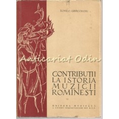 Contributii La Istoria Muzicii Rominesti - Romeo Ghircoiasiu - Tiraj: 2670 Ex.