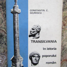 Constantin C. Giurescu - Transilvania in istoria poporului roman CARTONATA