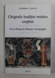 ORIGINILE TRADITIEI MISTICE CRESTINE - DE LA PLATON LA DIONISIE AREOPAGITUL de ANDREW LOUTH , 2002 *PREZINTA SUBLINIERI CU EVIDENTIATORUL