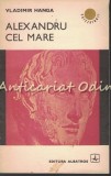 Cumpara ieftin Alexandru Cel Mare - Vladimir Hanga, Editura Albatros 1974, Biografii, Cutezatorii
