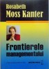 FRONTIERELE MANAGEMENTULUI de ROSABETH MOSS KANTER, 2007