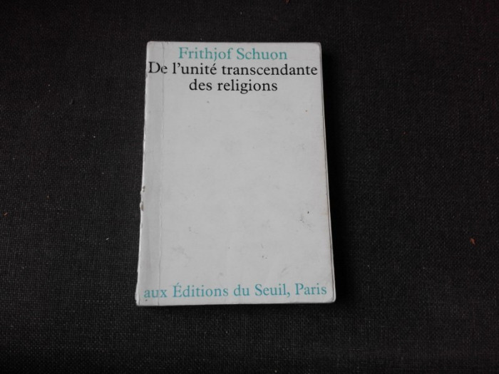 DE L UNITE TRANSCENDANTE DES RELIGIOS - FRITHJOF SCHUON (CARTE IN LIMBA FRANCEZA)