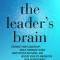 The Leader&#039;s Brain: Enhance Your Leadership, Build Stronger Teams, Make Better Decisions, and Inspire Greater Innovation with Neuroscience