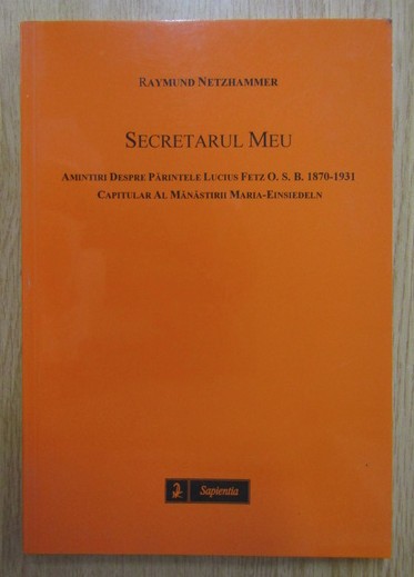 Raymund Netzhammer - Secretarul meu. Amintiri despre Parintele Lucius Fetz