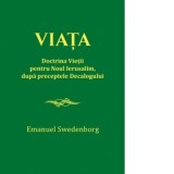 Viata. Doctrina Vietii pentru Noul Ierusalim, dupa preceptele Decalogului - Emanuel Swedenborg