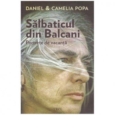 Daniel &amp;amp; Camelia Popa - Salbaticul din Balcani - Portrete de vacanta - 124140 foto