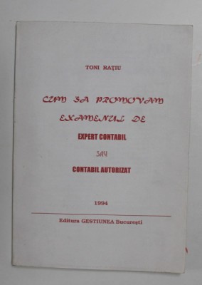 CUM SA PROMOVAM EXAMENUL DE EXPERT CONTABIL SAU CONTABIL AUTORIZAT de TONI RATIU , 1994 foto