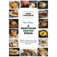 A nagyvil&aacute;g mentes &eacute;telei - 60 glut&eacute;n-, tej-, toj&aacute;s-, cukor-, sz&oacute;ja-, &eacute;lesztő &eacute;s k&eacute;sz lisztkever&eacute;kmentes veg&aacute;n recept - Kiss Mona