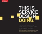 This Is Service Design Doing: Applying Service Design and Design Thinking in the Real World