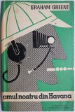 Omul nostru din Havana - Graham Greene - Roman Beletristica