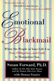 Emotional Blackmail: When the People in Your Life Use Fear, Obligation, and Guilt to Manipulate You