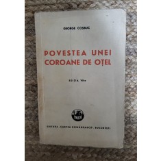POVESTEA UNEI COROANE DE OTEL de GEORGE COSBUC , EDITITA A VII -A , 1940