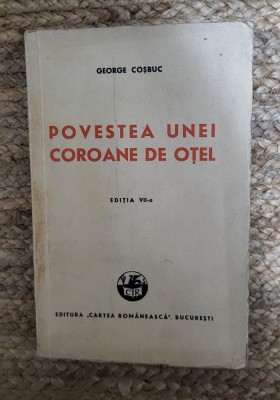 POVESTEA UNEI COROANE DE OTEL de GEORGE COSBUC , EDITITA A VII -A , 1940 foto