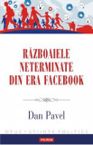 Razboaiele neterminate din era Facebook - Dan Pavel