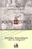 Cumpara ieftin Politic (in)corect. Despre Romania cu dragoste | Monica Tatoiu, Camil Roguski