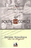 Politic (in)corect. Despre Romania cu dragoste | Monica Tatoiu, Camil Roguski