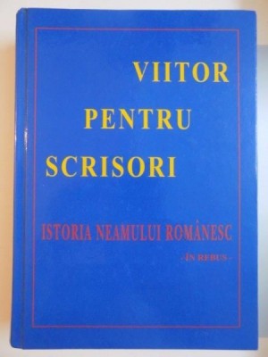 VIITORUL PENTRU SCRISORI , ISTORIA NEAMULUI ROMANESC - IN REBUS - de FRATII PANAIT SI VIRGIL BIRSANESCU , 2009 foto