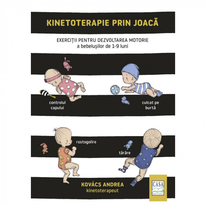 Kinetoterapie prin joaca - Exercitii pentru dezvoltarea motorie a bebelusilor de 1-9 luni, Kovacs Andrea