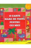 O carte mare de teste pentru cei mici 3-4 ani - S.E. Gavrina