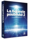 La hotarele posibilului. Volumul 2 | Alecu Marciuc