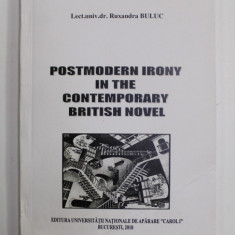 POSTMODERN IRONY IN THE CONTEMPORARY BRITISH NOVEL by RUXANDRA BULUC , 2010 , DEDICATIE *