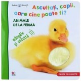 Ascultati, copii, oare cine poate fi? Animale de la ferma. Carte cu sunete/***