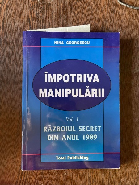 Nina Georgescu - Impotriva manipularii, volumul 1. Razboiul secret din anul 1989 (cu dedicatie)