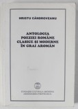 ANTOLOGIA POEZIEI ROMANE CLASICE SI MODERNE IN GRAI AROMAN de HRISTU CANDROVEANU , 2003