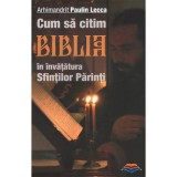 Cum sa citim Biblia in invatatura Sfintilor Parinti. Editia a doua - Arhimandrit Paulin Lecca