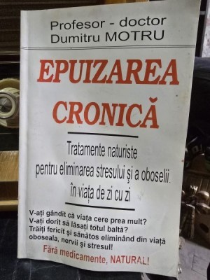 EPUIZAREA CRONICA - TRATAMENTE NATURISTE PENTRU ELIMINAREA STRESULUI SI A OBOSELII IN VIATA DE ZI CU ZI - DUMITRU MOTRU foto