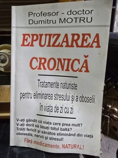 EPUIZAREA CRONICA - TRATAMENTE NATURISTE PENTRU ELIMINAREA STRESULUI SI A OBOSELII IN VIATA DE ZI CU ZI - DUMITRU MOTRU