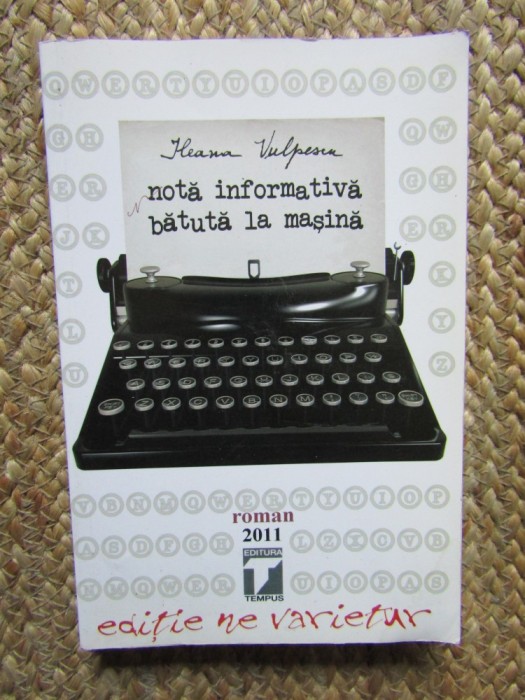 Nota Informativa Bătută la Mașină - Ileana Vulpescu - Roman, Editura Tempus, 2011, 400 Pagini
