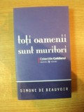 TOTI OAMENII SUNT MURITORI de SIMONE DE BEAUVOIR , Bucuresti 2008