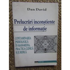 PRELUCRARI INCONSTIENTE DE INFORMATIE , CONTAMINAREA PSIHOLOGICA IN MASS - MEDIA , PRACTICA CLINICA SI JUDICIARA de DAN DAVID , 2000