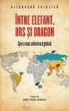 &Icirc;ntre elefant, urs și dragon. Spre o nouă arhitectură globală - Paperback brosat - Alexandru Cristian - RAO