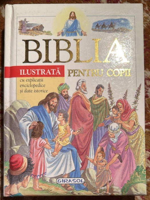 BIBLIA ILUSTRATA PENTRU COPII(CU EXPLICATII ENCICLOPEDICE SI DATE ISTORICE)/EDITURA,,GIRASOL&quot;2010/CARTONATA,STARE F.BUNA