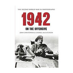 1942: The Second World War in Photographs On The Offensive