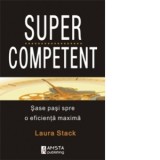 SUPERCOMPETENT. Sase pasi spre o eficienta maxima - Laura Stack
