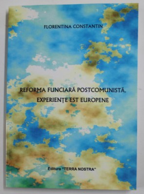 REFORMA FUNCIARA POSTCOMUNISTA , EXPERIENTE EST COMUNISTE de FLORENTINA CONSTANTIN , 2007 foto
