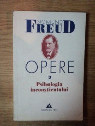 OPERE 3, PSIHOLOGIA INCONSTIENTULUI - SIGMUND FREUD