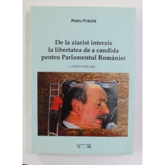 DE LA ZIARIST INTERZIS LA LIBERTATEA DE A CANDIDA PENTRU PARLAMENTUL ROMANIEI - CRONICA UNUI ESEC de PETRU FRASILA , 2009