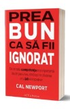 Prea bun ca sa fii ignorat - Cal Newport