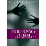 &Eacute;n igen nagy v&eacute;tkem... - &Ouml;t nap Mariazellben - S&aacute;ndor Anik&oacute;, S&aacute;ndor Anik&oacute;