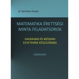 Matematika &eacute;retts&eacute;gi minta feladatsorok gazdas&aacute;gi &eacute;s műszaki egyetemre k&eacute;sz&uuml;lőknek - K&ouml;z&eacute;pszint - B&aacute;nhalmi &Aacute;rp&aacute;d