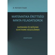 Matematika &amp;eacute;retts&amp;eacute;gi minta feladatsorok gazdas&amp;aacute;gi &amp;eacute;s műszaki egyetemre k&amp;eacute;sz&amp;uuml;lőknek - K&amp;ouml;z&amp;eacute;pszint - B&amp;aacute;nhalmi &amp;Aacute;rp&amp;aacute;d foto