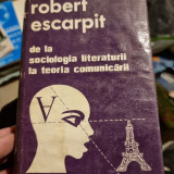 DE LA SOCIOLOGIA LITERATURII LA TEORIA COMUNICARII - ROBERT ESCARPIT