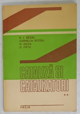 CATALIZA SI CATALIZATORI , VOLUMUL II : PRINCIPII SI APLICATII IN TEHNOLOGIA ORAGNICA de E.I. SEGAL ...D. FATU , 1989 foto