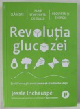REVOLUTIA GLUCOZEI , ECHILIBRAREA GLICEMIEI POATE SA - TI SCHIMBE VIATA de JESSIE INCHAUSPE , 2022 * INTENS SUBLINIATA